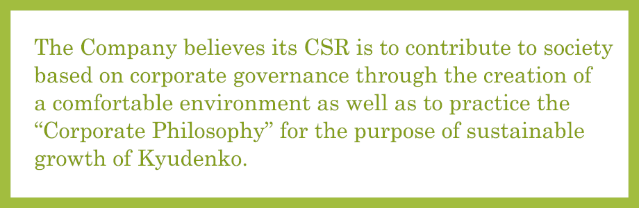 The Company believes its CSR is to contribute to society based on corporate governance through the creation of a comfortable environment as well as to practice the 